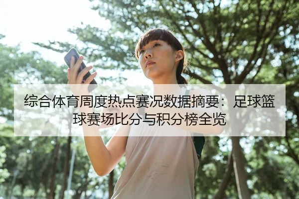 综合体育周度热点赛况数据摘要：足球篮球赛场比分与积分榜全览